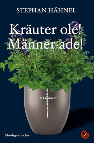 Kräuter olé! Männer ade!: Mordsgeschichten