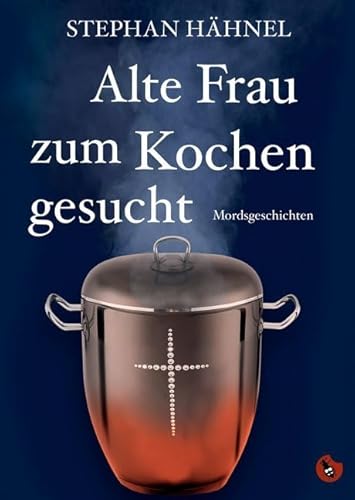 Alte Frau zum Kochen gesucht: Mordsgeschichten
