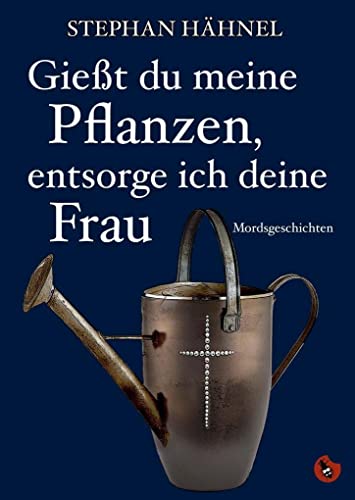 Gießt du meine Pflanzen, entsorge ich deine Frau: Mordsgeschichten von periplaneta