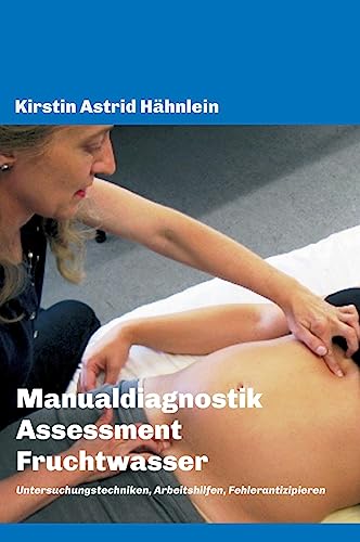 Manualdiagnostik Assessment Fruchtwasser: Untersuchungstechniken, Arbeitshilfen, Fehlerantizipieren Manualdiagnostik Assessment Fruchtwasser: Untersuchungstechniken, Arbeitshilfen, Fehlerantizipieren