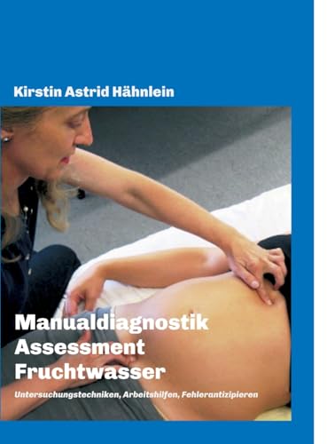 Manualdiagnostik Assessment Fruchtwasser: Untersuchungstechniken, Arbeitshilfen, Fehlerantizipieren Manualdiagnostik Assessment Fruchtwasser: Untersuchungstechniken, Arbeitshilfen, Fehlerantizipieren
