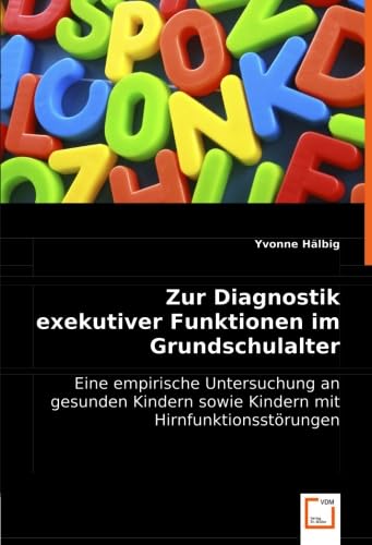 Zur Diagnostik exekutiver Funktionen im Grundschulalter: Eine empirische Untersuchung an gesunden Kindern sowie Kindern mit Hirnfunktionsstörungen