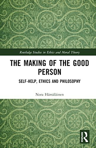 The Making of the Good Person: Self-Help, Ethics and Philosophy (Routledge Studies in Ethics and Moral Theory) von Routledge