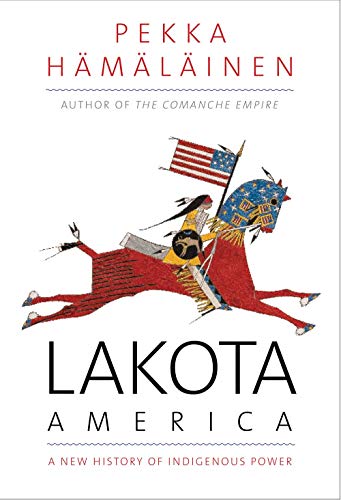 Lakota America: A New History of Indigenous Power (Lamar Series in Western History)