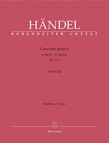 Concerto grosso g-Moll op. 6/6 HWV 324 -In der Continuo-Gruppe sind 2 Cembali besetzt-. Partitur, Urtextausgabe. BÄRENREITER URTEXT Concerto grosso g-Moll op. 6/6 HWV 324 -In der Continuo-Gruppe sind 2 Cembali besetzt-. Partitur, Urtextausgabe. BÄRENREITER URTEXT