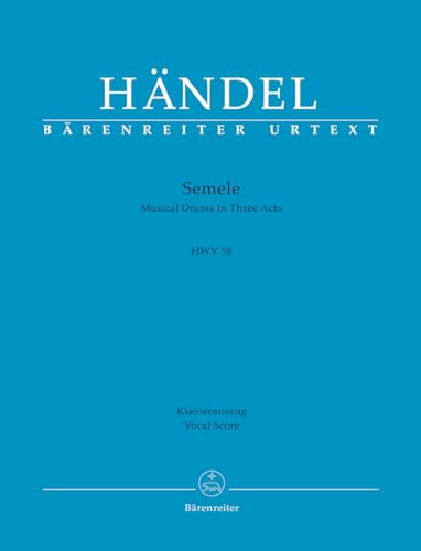 Semele HWV 58 -Musical Drama in Three Acts-. Klavierauszug vokal, Urtextausgabe. BÄRENREITER URTEXT Semele HWV 58 -Musical Drama in Three Acts-. Klavierauszug vokal, Urtextausgabe. BÄRENREITER URTEXT