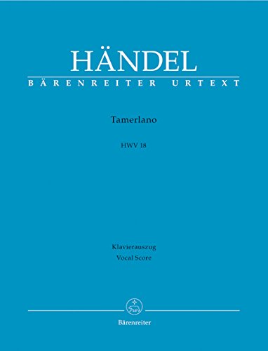 Tamerlano HWV 18 -Dramma per musica in tre atti-. Klavierauszug vokal, Urtextausgabe. BÄRENREITER URTEXT Tamerlano HWV 18 -Dramma per musica in tre atti-. Klavierauszug vokal, Urtextausgabe. BÄRENREITER URTEXT