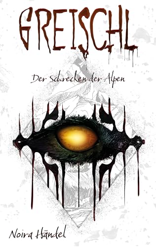 Greischl: Der Schrecken der Alpen | Ein intensiver Horrorroman mit Thrill, Tiefgang und expliziter Gewalt. Ein Trip der ungeheuer verstörenden Art.