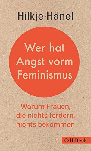 Wer hat Angst vorm Feminismus: Warum Frauen, die nichts fordern, nichts bekommen (Beck Paperback) von Beck C. H.