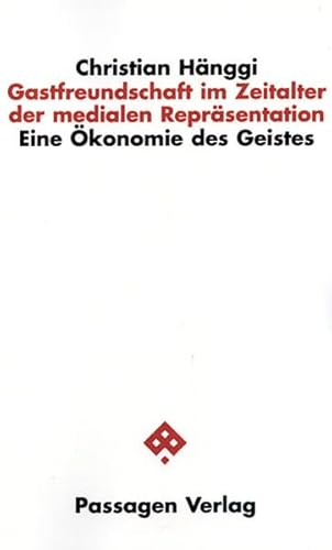 Gastfreundschaft im Zeitalter der medialen Repräsentation: Eine Ökonomie des Geistes (Passagen Philosophie)