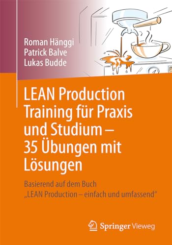 LEAN Production Training für Praxis und Studium – 35 Übungen mit Lösungen: Basierend auf dem Buch „LEAN Production – einfach und umfassend“