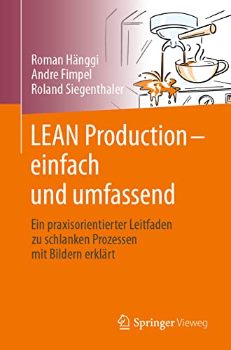 LEAN Production – einfach und umfassend: Ein praxisorientierter Leitfaden zu schlanken Prozessen mit Bildern erklärt