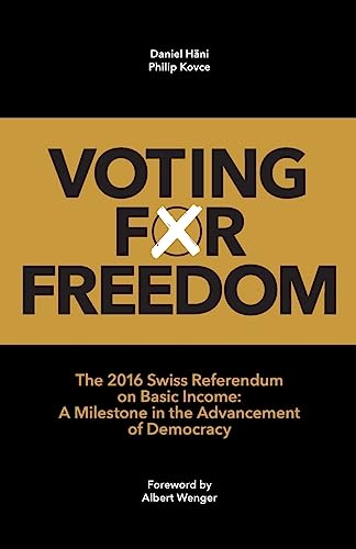 Voting for Freedom: The 2016 Swiss Referendum on Basic Income: A Milestone in the Advancement of Democracy von Createspace Independent Publishing Platform