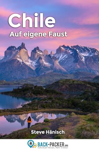 Chile auf eigene Faust: Chile Reiseführer & Wanderführer für Individualreisende von Independently published