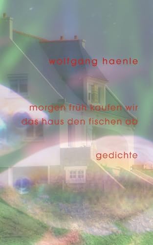 morgen früh kaufen wir das haus den fischen ab: Gedichte von Books on Demand