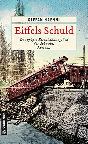 Eiffels Schuld: Das größte Eisenbahnunglück der Schweiz (Zeitgeschichtliche Kriminalromane im GMEINER-Verlag)