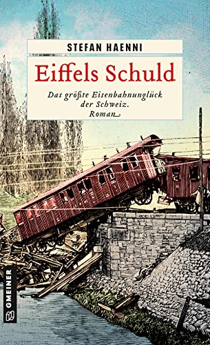 Eiffels Schuld: Das größte Eisenbahnunglück der Schweiz (Zeitgeschichtliche Kriminalromane im GMEINER-Verlag) von Gmeiner Verlag