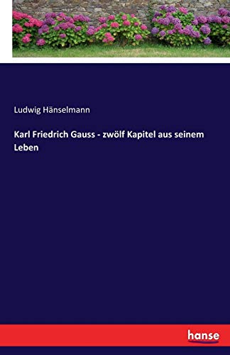Karl Friedrich Gauss - zwölf Kapitel aus seinem Leben von Hansebooks