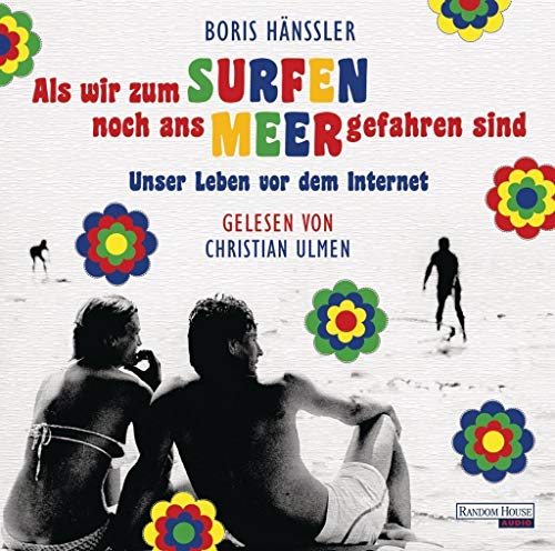 Als wir zum Surfen noch ans Meer gefahren sind: Unser Leben vor dem Internet: Unser Leben vor dem Internet. Gekürzte Lesung