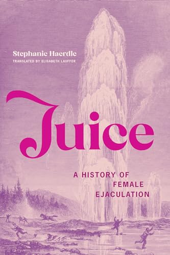 Juice: A History of Female Ejaculation von MIT Press