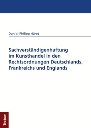 Sachverständigenhaftung im Kunsthandel in den Rechtsordnungen Deutschlands, Frankreichs und Englands von Tectum Verlag