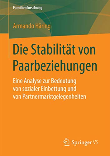 Die Stabilität von Paarbeziehungen: Eine Analyse zur Bedeutung von sozialer Einbettung und von Partnermarktgelegenheiten (Familienforschung) von Springer VS