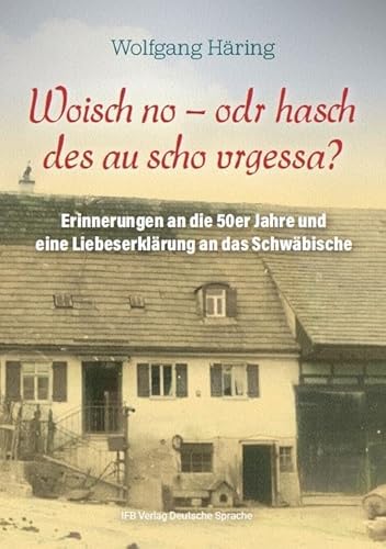 Woisch no - odr hasch des au scho vrgessa?: Erinnerungen an die 50er Jahre und eine Liebeserklärung an das Schwäbische von IFB