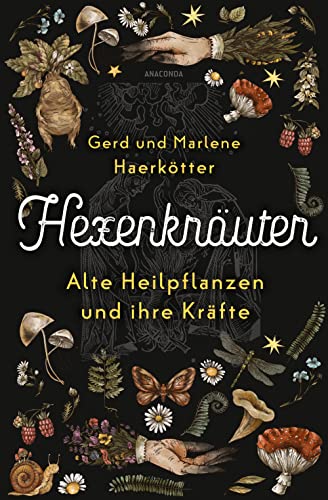 Hexenkräuter. Alte Heilpflanzen und ihre Kräfte: Von Hexenfurz bis Teufelsdreck. Von Giftkräutern bis Aphrodisiaka. Botanische, medizinische, geschichtliche Fakten. Richtig sammeln & anwenden von Anaconda Verlag