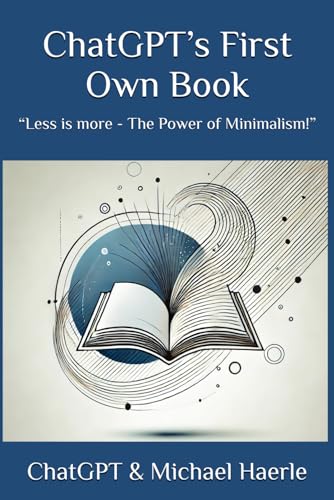 ChatGPT’s First Own Book: “Less is more - The Power of Minimalism!” ChatGPT’s First Own Book: “Less is more - The Power of Minimalism!” von Self-publishing