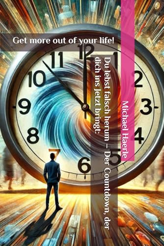 Du lebst falsch herum – Der Countdown, der dich ins Jetzt bringt:: Get more out of your life! von Selbstverlag