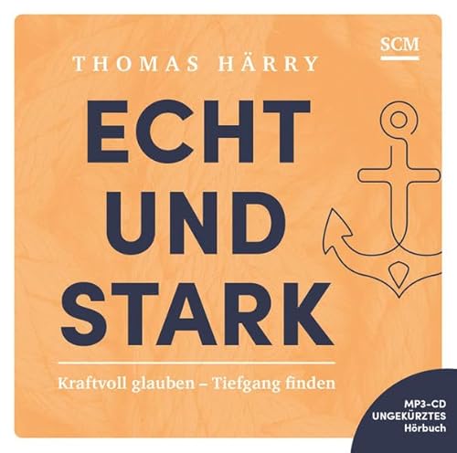 Echt und stark - Hörbuch: Kraftvoll glauben - Tiefgang finden