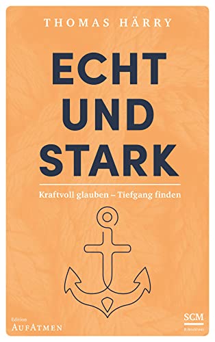 Echt und stark: Kraftvoll glauben - Tiefgang finden (Edition Aufatmen) von SCM R.Brockhaus