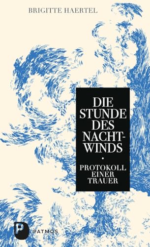 Die Stunde des Nachtwinds: Protokoll einer Trauer von Patmos-Verlag