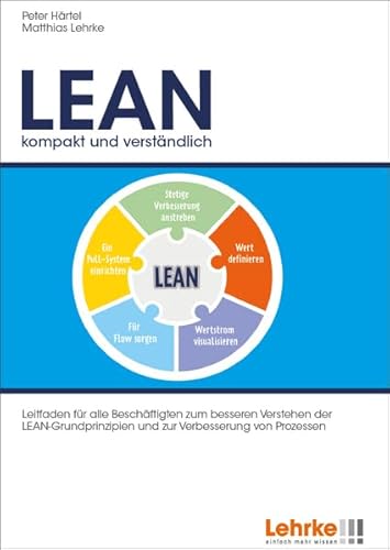 LEAN kompakt und verständlich: Leitfaden für alle Beschäftigten zum besseren Verstehen der LEAN-Grundprinzipien und zur Verbesserung von Prozessen von Lehrke Verlag