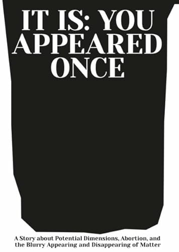 It Is: You Appeared Once: A Story about Potential Dimensions, Abortion, and the Blurry Appearing and Disappearing of Matter von sabotage L.A. publishing