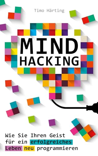 Mind Hacking: Wie Sie Ihren Geist für ein erfolgreiches Leben neu programmieren von AIM Media Publishing Ltd