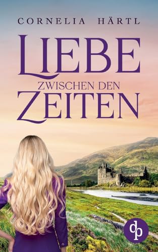 Liebe zwischen den Zeiten: Ein Highland-Zeitreiseroman