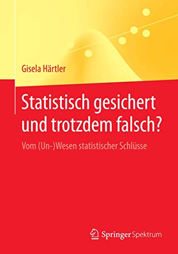 Statistisch gesichert und trotzdem falsch?: Vom (Un-)Wesen statistischer Schlüsse (Springer-Lehrbuch) von Springer Spektrum