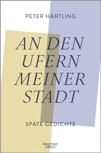 An den Ufern meiner Stadt: Späte Gedichte An den Ufern meiner Stadt: Späte Gedichte von Kiepenheuer & Witsch GmbH