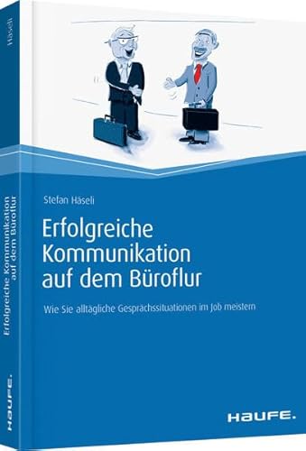 Erfolgreiche Kommunikation auf dem Büroflur: Wie Sie alltägliche Gesprächssituationen im Job meistern (Haufe Fachbuch)