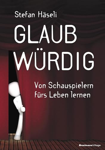 Glaubwürdig: Von Schauspielern fürs Leben lernen von BusinessVillage GmbH