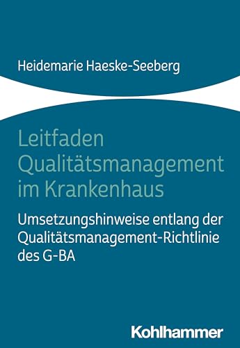 Leitfaden Qualitätsmanagement im Krankenhaus: Umsetzungshinweise entlang der Qualitätsmanagement-Richtlinie des G-BA von Kohlhammer W.
