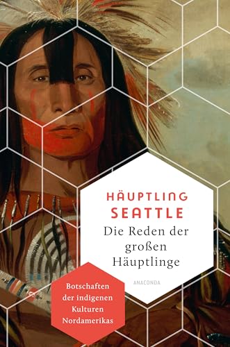 Die Reden der großen Häuptlinge. Botschaften der indigenen Kulturen Nordamerikas: Beeindruckende Texte über Autonomie, Freiheit und das Leben im Einklang mit der Natur - (Weisheit der Welt, Band 26) von Anaconda Verlag