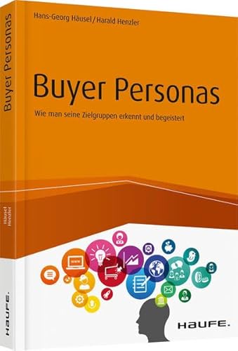 Buyer Personas: Wie man seine Zielgruppen erkennt und begeistert (Haufe Fachbuch) von Haufe Lexware GmbH