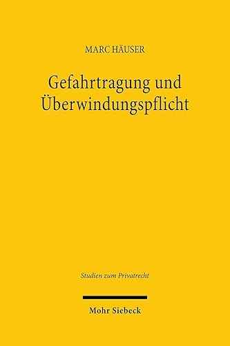 Gefahrtragung und Überwindungspflicht: Ein Beitrag zum dogmatischen Zusammenspiel von Leistungspflicht, Gefahrtragung und geschuldeten Anstrengungen (Studien zum Privatrecht, Band 125) von Mohr Siebeck