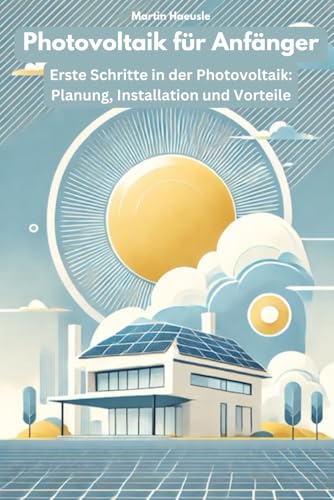 Photovoltaik für Anfänger: Erste Schritte in der Photovoltaik: Planung, Installation und Vorteile Photovoltaik für Anfänger: Erste Schritte in der Photovoltaik: Planung, Installation und Vorteile