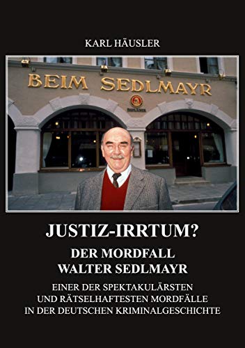 Justiz-Irrtum?: Der Mordfall Walter Sedlmayr Einer der spektakulärsten und rätselhaftesten Mordfälle in der deutschen Kriminialgeschichte Justiz-Irrtum?: Der Mordfall Walter Sedlmayr Einer der spektakulärsten und rätselhaftesten Mordfälle in der deutschen Kriminialgeschichte von Verlagshaus Schlosser