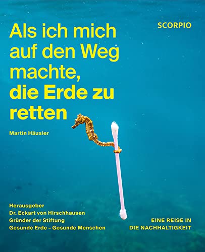 Als ich mich auf den Weg machte, die Erde zu retten: Eine Reise in die Nachhaltigkeit von Scorpio Verlag
