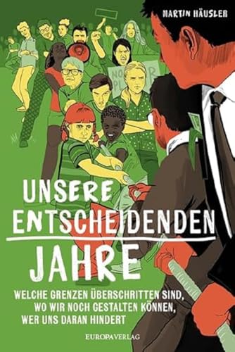 Unsere entscheidenden Jahre: Welche Grenzen überschritten sind, wo wir noch gestalten können, wer uns daran hindert Unsere entscheidenden Jahre: Welche Grenzen überschritten sind, wo wir noch gestalten können, wer uns daran hindert