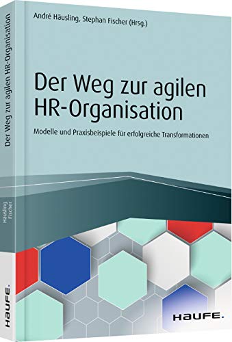 Der Weg zur agilen HR-Organisation: Modelle und Praxisbeispiele für erfolgreiche Transformationen (Haufe Fachbuch)